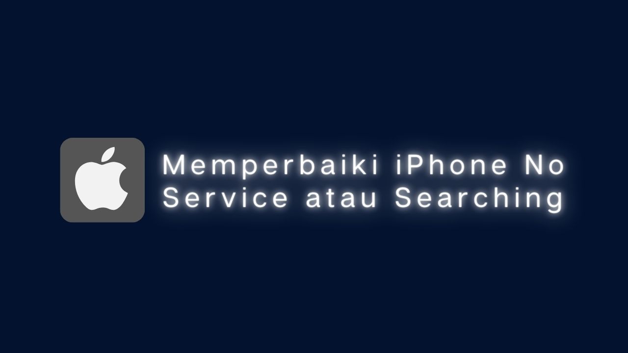 Cara Memperbaiki iPhone Masalah No Service atau Searching