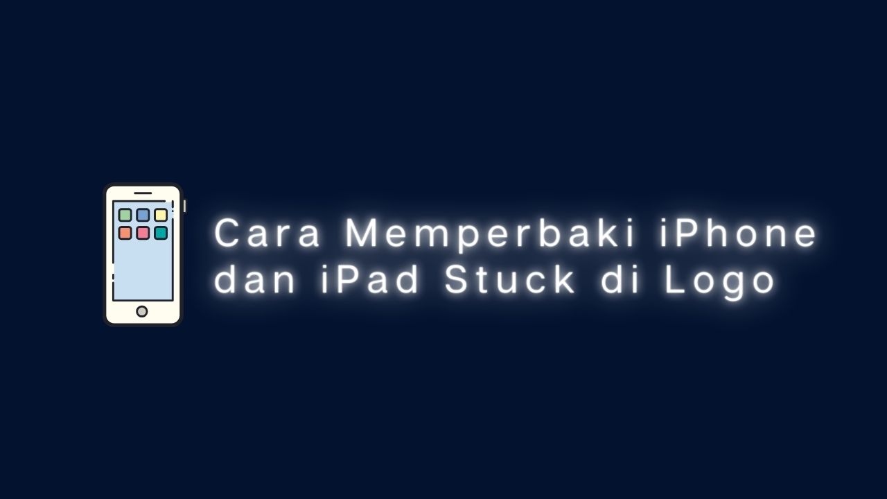 Cara Memperbaki iPhone dan iPad Stuck di Logo
